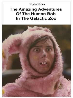 cover image of The Amazing Adventures of the Human Bob In the Galactic Zoo